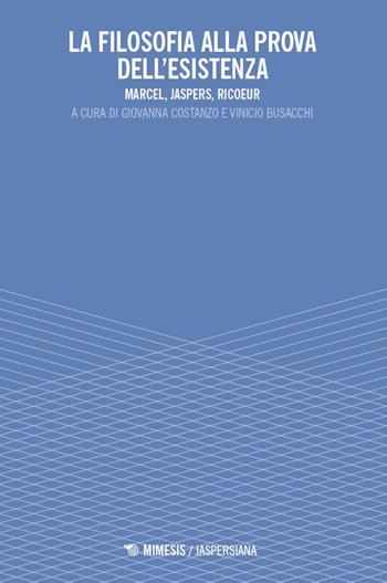 La filosofia alla prova dell’esistenza. Marcel, Jaspers, Ricoeur - Busacchi - Libro Mimesis 2025, Jaspersiana | Libraccio.it