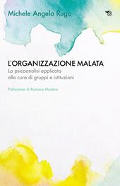 L'organizzazione malata. La psicoanalisi implicata alla cura di gruppi e istituzioni
