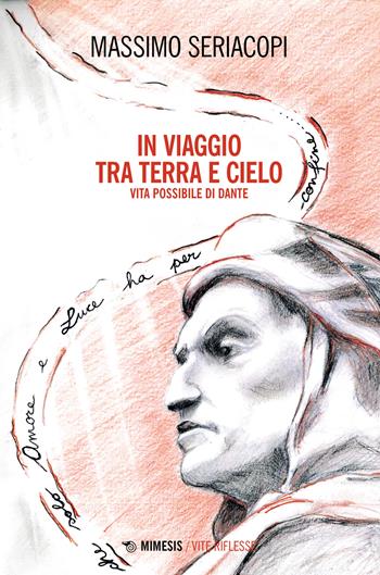 In viaggio tra terra e cielo. Vita possibile di Dante - Massimo Seriacopi - Libro Mimesis 2023, Vite riflesse | Libraccio.it