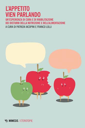 L'appetito vien parlando. Un'esperienza di cura e riabilitazione dei disturbi della nutrizione e dell'alimentazione - Lolli - Libro Mimesis 2023, Eterotopie | Libraccio.it