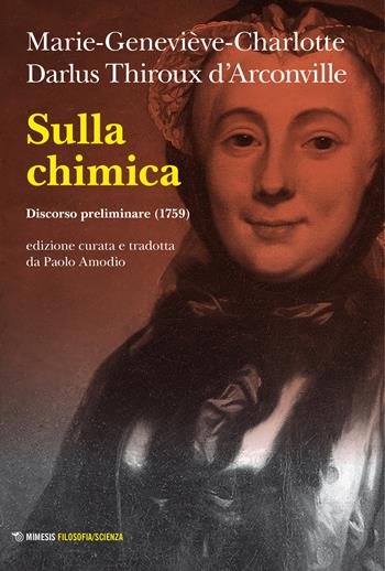 Sulla chimica. Discorso preliminare (1759) - Marie-Geneviève-Charlotte Darlus Thiroux d’Arconville - Libro Mimesis 2023 | Libraccio.it