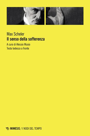 Il senso della sofferenza. Testo tedesco a fronte - Max Scheler - Libro Mimesis 2023, I nodi del tempo | Libraccio.it