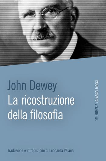 La ricostruzione della filosofia - John Dewey - Libro Mimesis 2023, Classici d'oggi | Libraccio.it