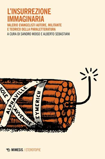 L'insurrezione immaginaria. Valerio Evangelisti autore, militante e teorico della paraletteratura - Sebastiani - Libro Mimesis 2023, Eterotopie | Libraccio.it