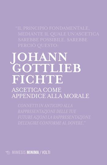 Ascetica come appendice alla morale - J. Gottlieb Fichte - Libro Mimesis 2023, Minima / Volti | Libraccio.it