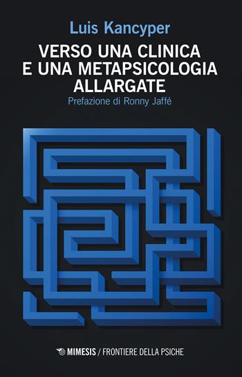 Verso una clinica e una metapsicologia allargate - Luis Kancyper - Libro Mimesis 2023, Frontiere della psiche | Libraccio.it