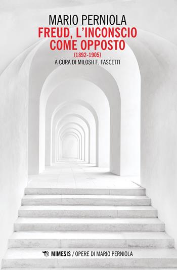 Freud. L'inconscio come opposto (1892-1905) - Mario Perniola - Libro Mimesis 2023, Opere di Mario Perniola | Libraccio.it