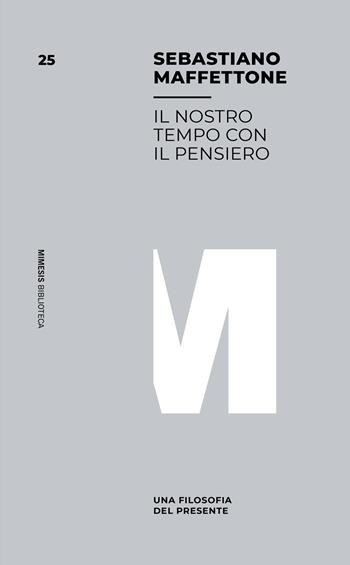 Il nostro tempo con il pensiero. Una filosofia del presente - Sebastiano Maffettone - Libro Mimesis 2023, Mimesis. Biblioteca | Libraccio.it
