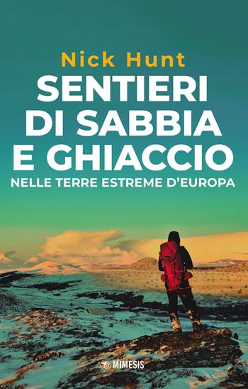 Sentieri di sabbia e ghiaccio. Nelle terre estreme d'Europa - Nick Hunt - Libro Mimesis 2023, Ultima Thule | Libraccio.it