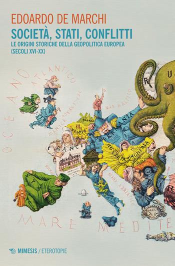 Società, stati, conflitti. Le origini storiche della geopolitica europea (secoli XVI-XX) - Edoardo De Marchi - Libro Mimesis 2023, Eterotopie | Libraccio.it