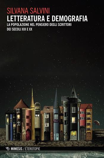Letteratura e demografia. La popolazione nel pensiero degli scrittori dei secoli XIX e XX - Silvana Salvini - Libro Mimesis 2023, Eterotopie | Libraccio.it