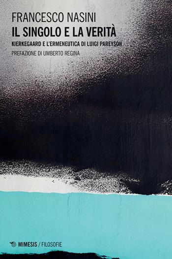 Il singolo e la verità. Kierkegaard e l'ermeneutica di Luigi Pareyson - Francesco Nasini - Libro Mimesis 2023, Filosofie | Libraccio.it
