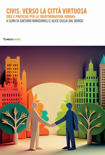 Civis: verso la città virtuosa. Idee pratiche per la trasformazione urbana - Gaetano Mangiameli - Libro Mimesis 2024, Kosmos | Libraccio.it