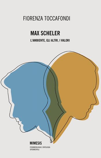 Max Scheler. L'ambiente, gli altri, i valori - Fiorenza Toccafondi - Libro Mimesis 2023, Fenomenologia e ontologia sperimentali | Libraccio.it