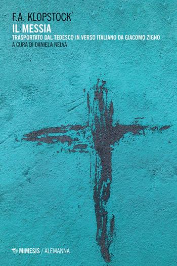 Il messia. Trasportato dal tedesco in verso italiano da Giacomo Zigno. Ediz. critica - F. A. Klopstock, F. A. Klopstock - Libro Mimesis 2023, Alemanna | Libraccio.it