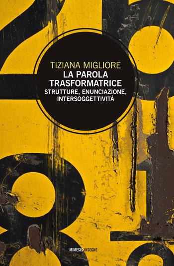 La parola trasformatrice. Strutture, enunciazione, intersoggettività - Tiziana Migliore - Libro Mimesis 2023, Insegne | Libraccio.it