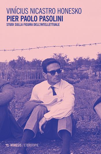 Pier Paolo Pasolini. Studi sulla figura dell'intellettuale - Vinicius Nicastro Honesko - Libro Mimesis 2023, Eterotopie | Libraccio.it