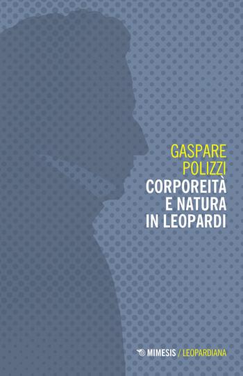 Corporeità e natura in Leopardi - Gaspare Polizzi - Libro Mimesis 2023, Leopardiana | Libraccio.it