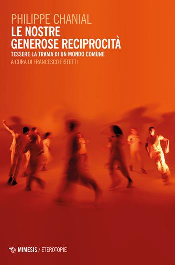 Le nostre generose reciprocità. Tessere la trama di un mondo comune - Philippe Chanial - Libro Mimesis 2023, Eterotopie | Libraccio.it
