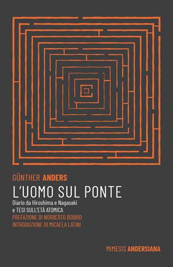 L'uomo sul ponte. Diario da Hiroshima e Nagasaki e Tesi sull'età atomica - Günther Anders - Libro Mimesis 2024, Mimesis. Andersiana | Libraccio.it