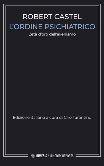 L'ordine psichiatrico. L'età d'oro dell'alienismo - Robert Castel - Libro Mimesis 2023, Minority reports | Libraccio.it
