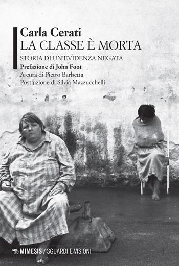 La classe è morta. Storia di un'evidenza negata - Carla Cerati - Libro Mimesis 2023, Sguardi e visioni | Libraccio.it