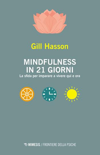 Mindfulness in 21 giorni. La sfida per imparare a vivere qui e ora - Gill Hasson - Libro Mimesis 2023, Frontiere della psiche | Libraccio.it