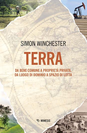 Terra. Da bene comune a proprietà privata, da luogo di dominio a spazio di lotta - Simon Winchester - Libro Mimesis 2023, Mimesis | Libraccio.it