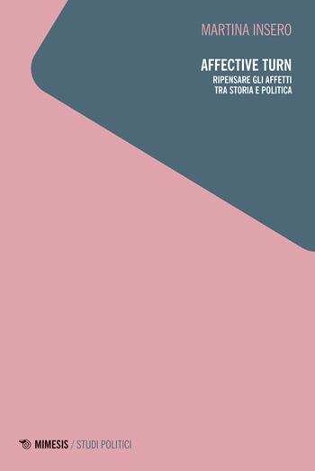 Affective turn. Ripensare gli affetti tra storia e politica - Martina Insero - Libro Mimesis 2023, Studi politici | Libraccio.it