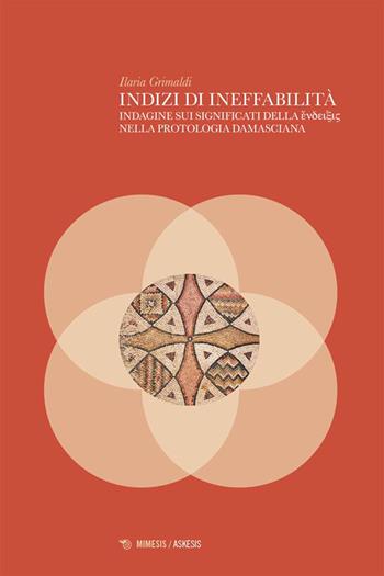 Indizi di ineffabilità. Indagine sui significati della éndeixis nella protologia damasciana - Ilaria Grimaldi - Libro Mimesis 2023, Askesis. Studi di filosofia antica | Libraccio.it