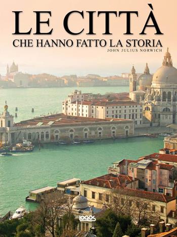 Le città che hanno fatto la storia  - Libro Logos 2011 | Libraccio.it