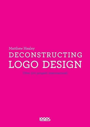 Deconstructing logo design - Matthew Healey - Libro Logos 2012 | Libraccio.it