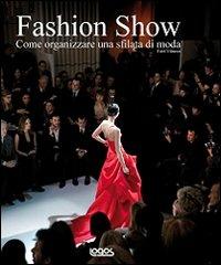 Fashion show. Come organizzare una sfilata di moda  - Libro Logos 2010 | Libraccio.it