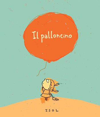 Il palloncino. Ediz. illustrata - Isol - Libro Logos 2011, Gli albi della Ciopi | Libraccio.it
