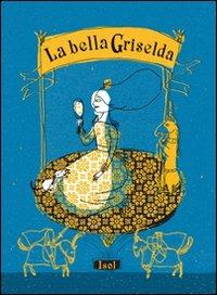 La bella Griselda. Ediz. illustrata - Isol - Libro Logos 2011, Gli albi della Ciopi | Libraccio.it