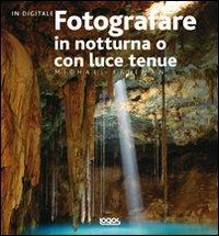 Fotografare in notturna o con luce tenue - Michael Freeman - Libro Logos 2011, In digitale | Libraccio.it