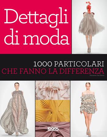 Dettagli di moda. 1000 particolari che fanno la differenza  - Libro Logos 2011 | Libraccio.it