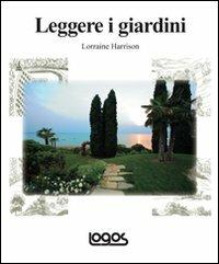 Leggere i giardini. Ediz. illustrata - Lorraine Harrison - Libro Logos 2011 | Libraccio.it