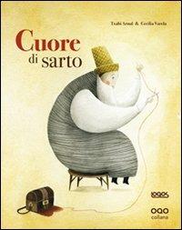 Cuore di sarto - Txabi Arnal, Cecilia Varela - Libro Logos 2011, Illustrati | Libraccio.it