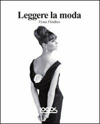 Leggere la moda. Ediz. illustrata - Fiona Foulkes - Libro Logos 2013 | Libraccio.it