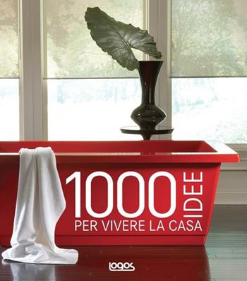 1000 idee per vivere la casa  - Libro Logos 2012 | Libraccio.it