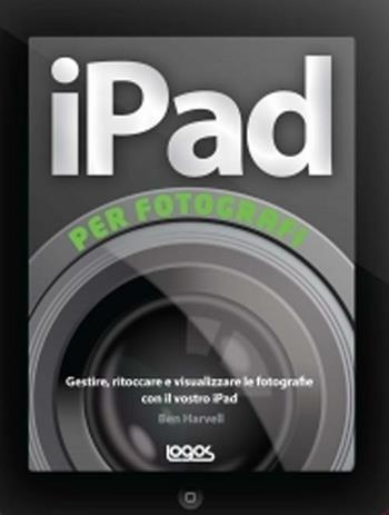 IPad per fotografi - Ben Harvell - Libro Logos 2012 | Libraccio.it