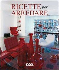 Ricette per arredare. Ediz. illustrata  - Libro Logos 2011 | Libraccio.it