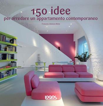 150 idee per arredare un appartamento contemporaneo. Ediz. illustrata - Francesc Zamora Mola - Libro Logos 2011 | Libraccio.it