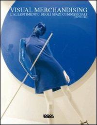 Visual merchandising. L'allestimento degli spazi commerciali  - Libro Logos 2012 | Libraccio.it