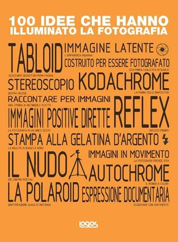 100 idee che hanno illuminato la fotografia - Mary Warner Marien - Libro Logos 2012 | Libraccio.it