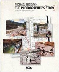 The photographer's story. L'arte della narrazione per immagini - Michael Freeman - Libro Logos 2013 | Libraccio.it