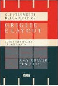 Gli strumenti della grafica: griglie e layout. Come strutturare un impaginato - Amy Graver, Ben Jura - Libro Logos 2013 | Libraccio.it