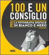 100 e un consiglio per la fotografia digitale in bianco e nero - John Beardsworth - Libro Logos 2013 | Libraccio.it