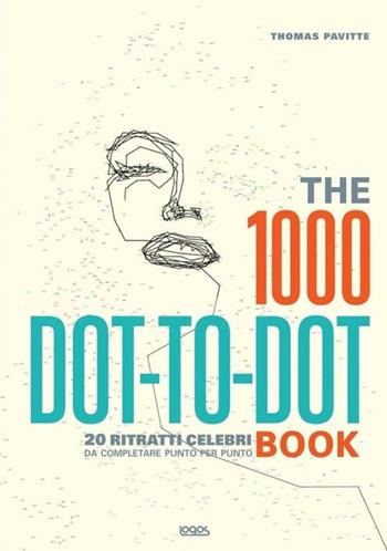 The 1000 dot to dot book. 20 ritratti celebri da completare punto per punto - Thomas Pavitte - Libro Logos 2013 | Libraccio.it